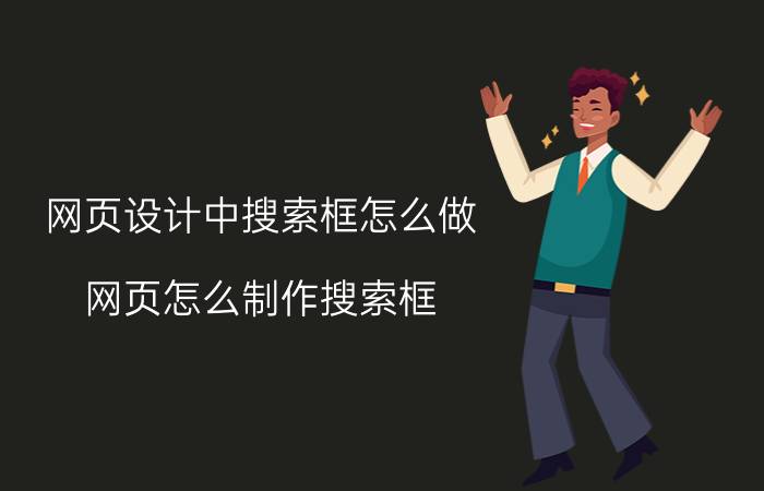 网页设计中搜索框怎么做 网页怎么制作搜索框？